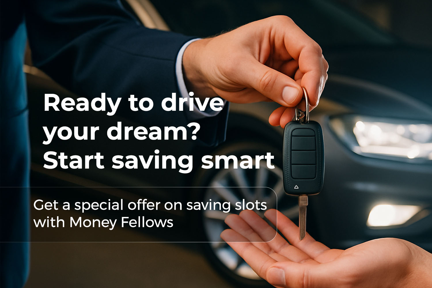 A person handing over a car key in front of a parked car with the text 'Ready to drive your dream? Start saving smart on Money Fellows' blog